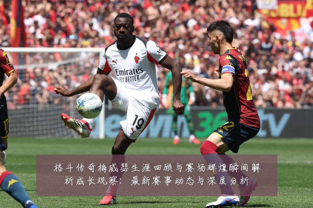 格斗传奇梅威瑟生涯回顾与赛场辉煌瞬间解析成长观察：最新赛事动态与深度分析