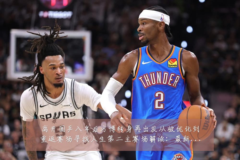 离开国乒八年后方博转身再出发从被优化到重返赛场寻找人生第二主赛场解读:最新赛事动态与深度分析